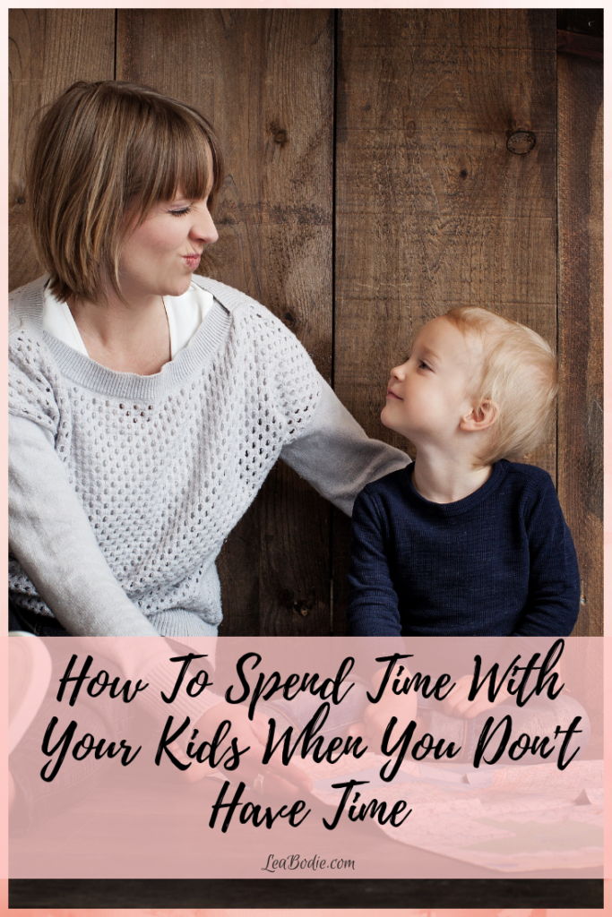 How to Spend Time With Your Kids When You Don't Have Time