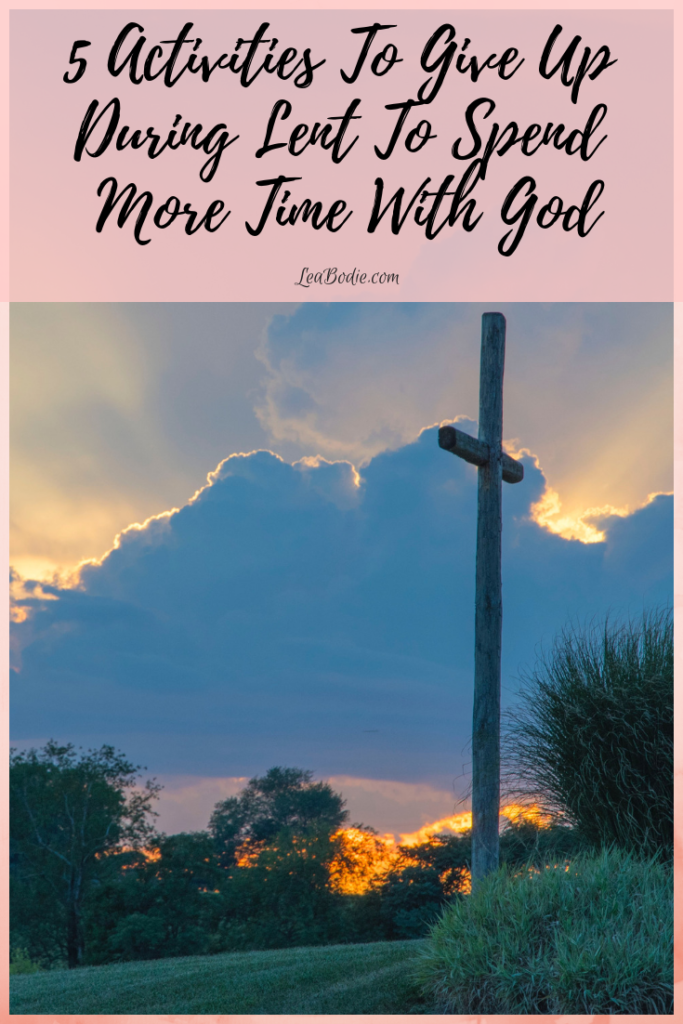 5 Activities to Give Up During Lent to Spend More Time With God